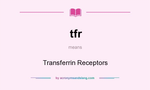 What does tfr mean? It stands for Transferrin Receptors