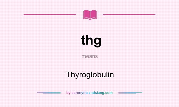 What does thg mean? It stands for Thyroglobulin