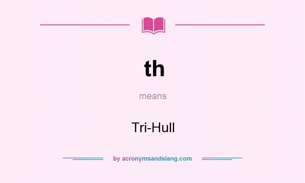 What does th mean? It stands for Tri-Hull