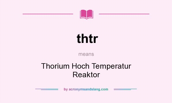 What does thtr mean? It stands for Thorium Hoch Temperatur Reaktor