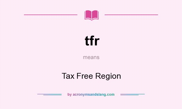 What does tfr mean? It stands for Tax Free Region