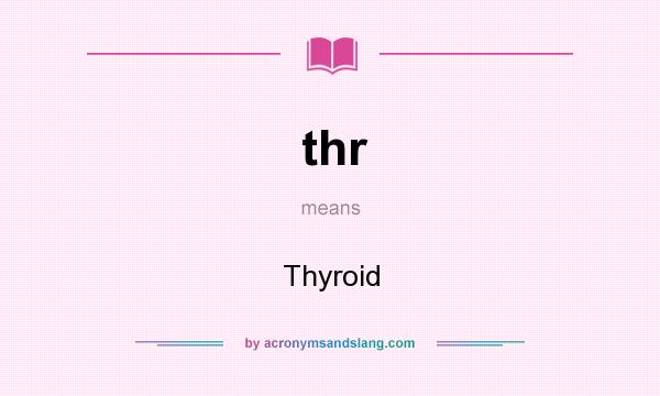 What does thr mean? It stands for Thyroid