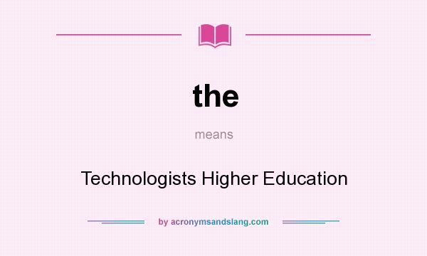 What does the mean? It stands for Technologists Higher Education