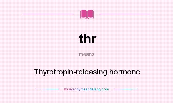 What does thr mean? It stands for Thyrotropin-releasing hormone