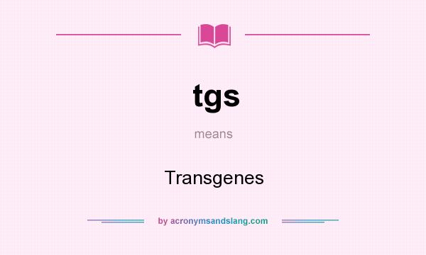 What does tgs mean? It stands for Transgenes