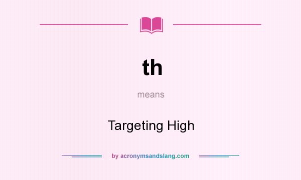 What does th mean? It stands for Targeting High