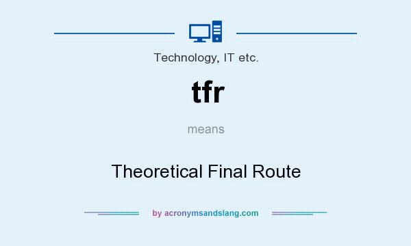 What does tfr mean? It stands for Theoretical Final Route