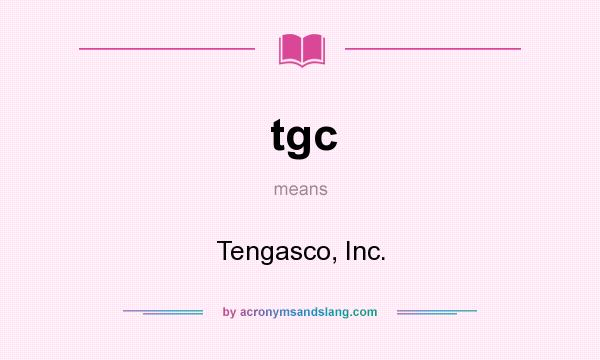What does tgc mean? It stands for Tengasco, Inc.