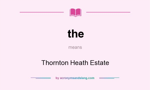 What does the mean? It stands for Thornton Heath Estate