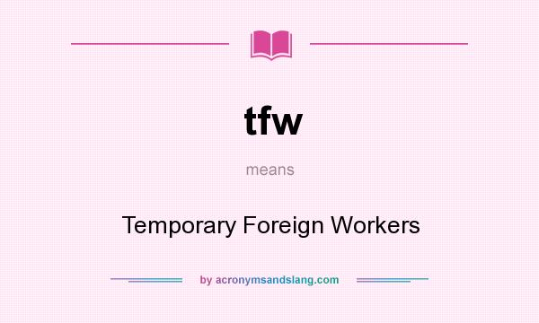What does tfw mean? It stands for Temporary Foreign Workers