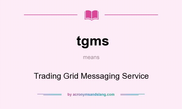 What does tgms mean? It stands for Trading Grid Messaging Service