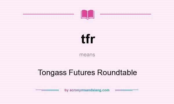What does tfr mean? It stands for Tongass Futures Roundtable