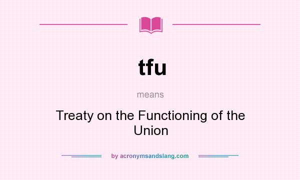 What does tfu mean? It stands for Treaty on the Functioning of the Union