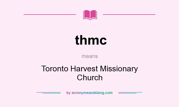 What does thmc mean? It stands for Toronto Harvest Missionary Church