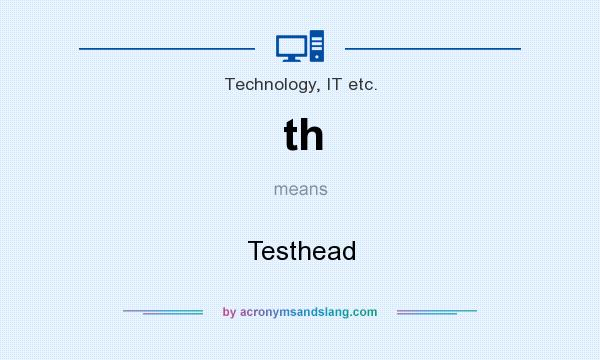 What does th mean? It stands for Testhead