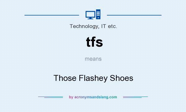 What does tfs mean? It stands for Those Flashey Shoes