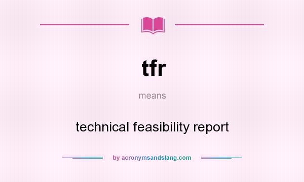 What does tfr mean? It stands for technical feasibility report