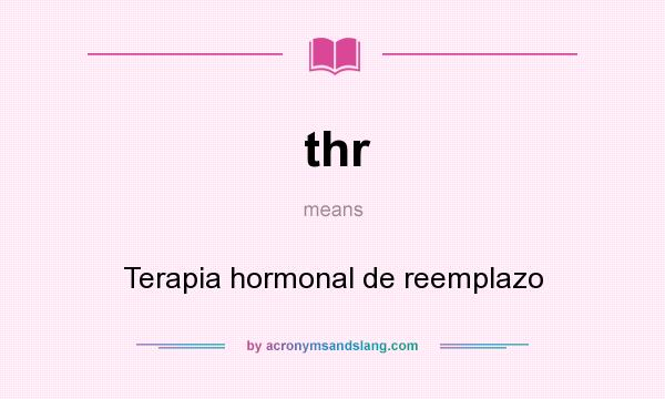 What does thr mean? It stands for Terapia hormonal de reemplazo