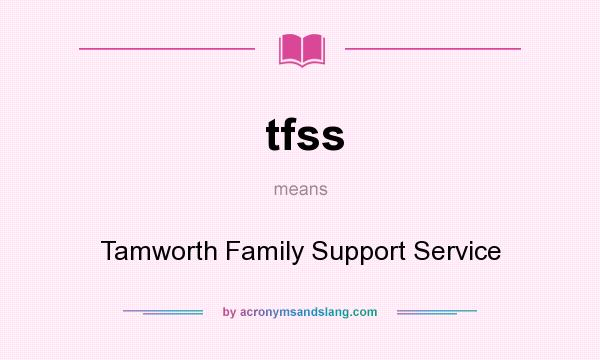What does tfss mean? It stands for Tamworth Family Support Service