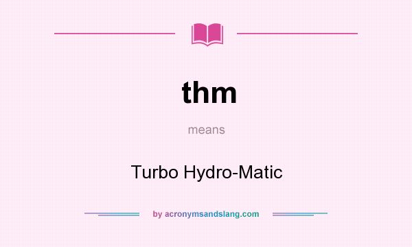 What does thm mean? It stands for Turbo Hydro-Matic