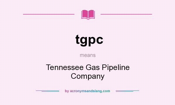 What does tgpc mean? It stands for Tennessee Gas Pipeline Company
