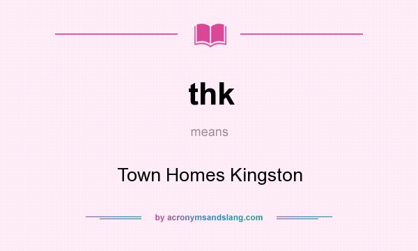 What does thk mean? It stands for Town Homes Kingston