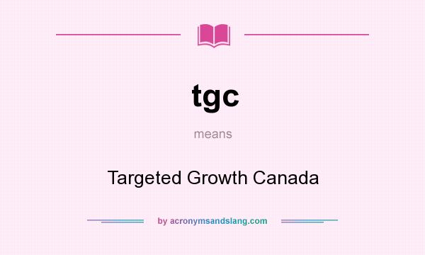 What does tgc mean? It stands for Targeted Growth Canada