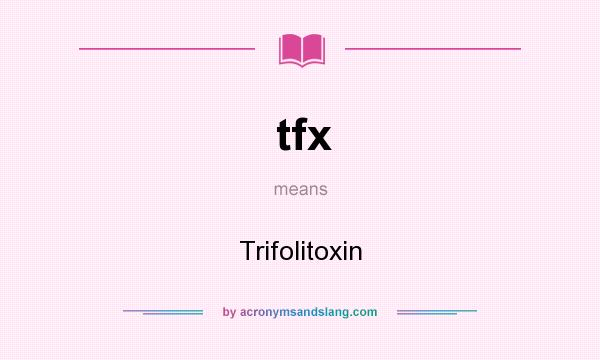 What does tfx mean? It stands for Trifolitoxin