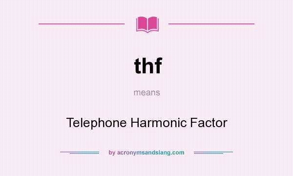 What does thf mean? It stands for Telephone Harmonic Factor