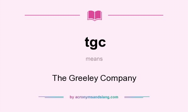 What does tgc mean? It stands for The Greeley Company
