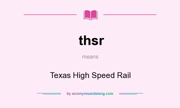 What does thsr mean? It stands for Texas High Speed Rail