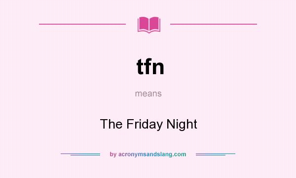 What does tfn mean? It stands for The Friday Night