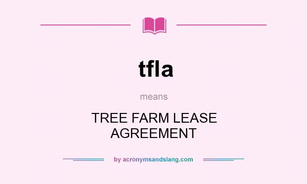 What does tfla mean? It stands for TREE FARM LEASE AGREEMENT