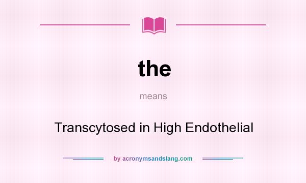 What does the mean? It stands for Transcytosed in High Endothelial