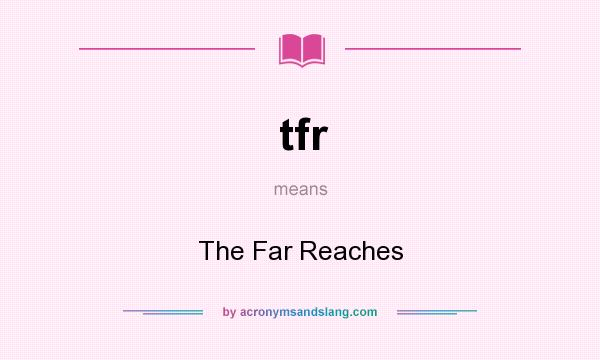 What does tfr mean? It stands for The Far Reaches