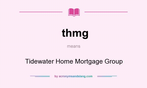 What does thmg mean? It stands for Tidewater Home Mortgage Group