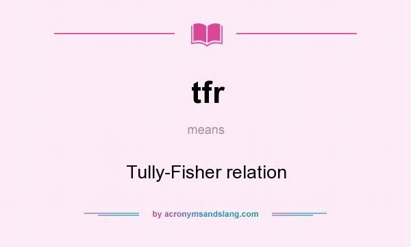 What does tfr mean? It stands for Tully-Fisher relation
