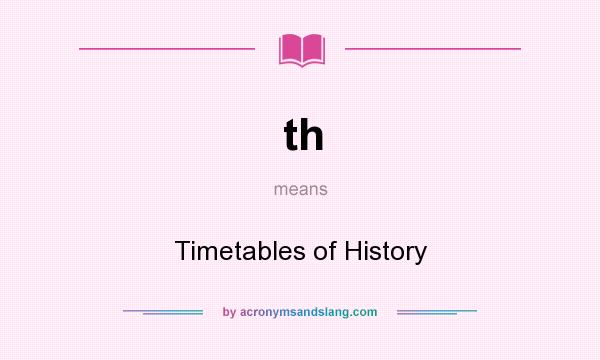 What does th mean? It stands for Timetables of History