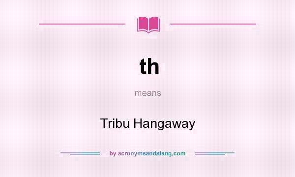 What does th mean? It stands for Tribu Hangaway