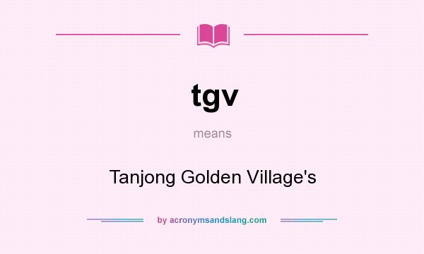What does tgv mean? It stands for Tanjong Golden Village`s