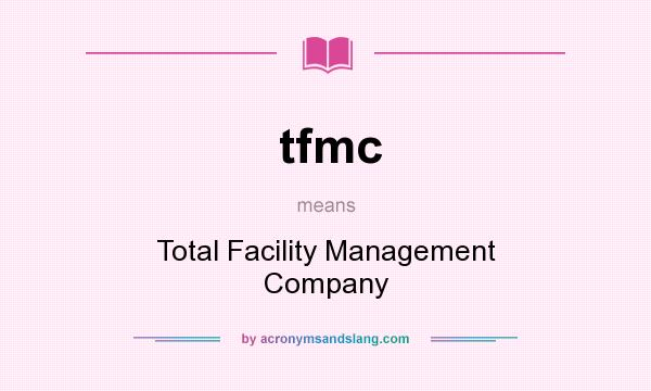 What does tfmc mean? It stands for Total Facility Management Company