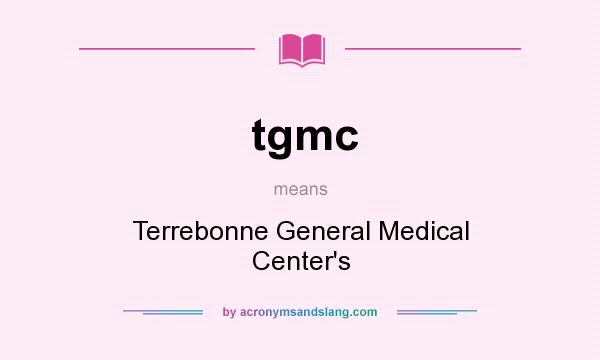 What does tgmc mean? It stands for Terrebonne General Medical Center`s