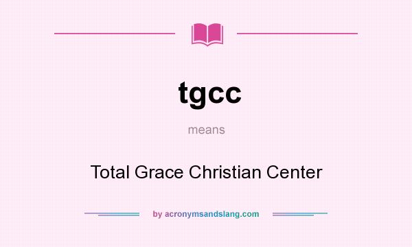 What does tgcc mean? It stands for Total Grace Christian Center