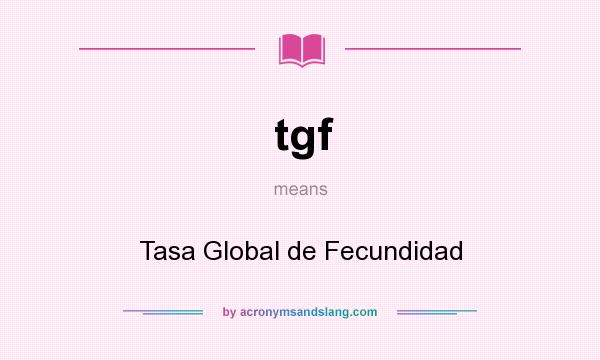 What does tgf mean? It stands for Tasa Global de Fecundidad