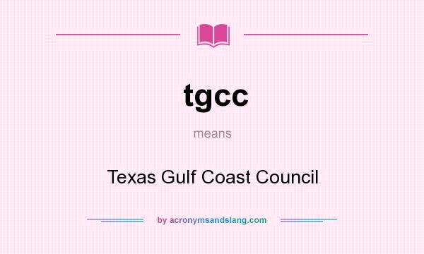 What does tgcc mean? It stands for Texas Gulf Coast Council
