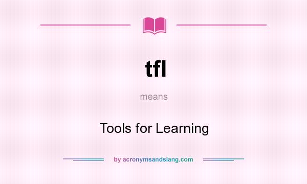 What does tfl mean? It stands for Tools for Learning