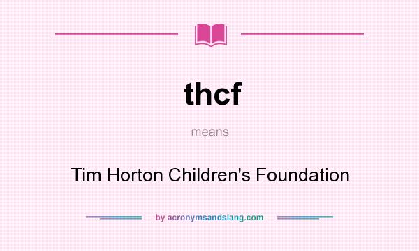 What does thcf mean? It stands for Tim Horton Children`s Foundation