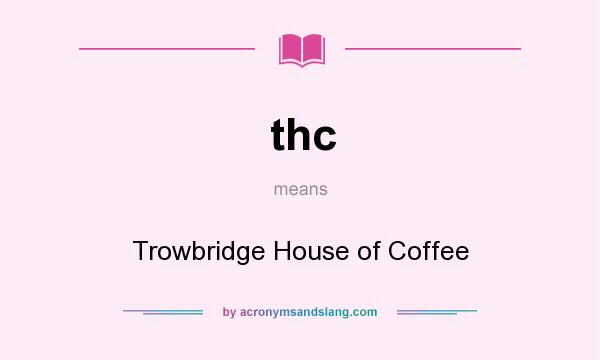 What does thc mean? It stands for Trowbridge House of Coffee