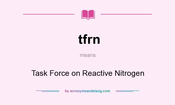 What does tfrn mean? It stands for Task Force on Reactive Nitrogen