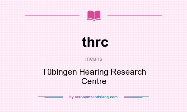 What does thrc mean? It stands for Tübingen Hearing Research Centre